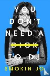 Jo, Smokin - You Don't Need a Dick to DJ