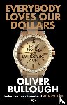 Bullough, Oliver - Everybody Loves Our Dollars - How Money Laundering Won