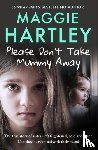 Hartley, Maggie - Please Don't Take Mummy Away