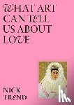 Trend, Nick - What Art Can Tell Us About Love