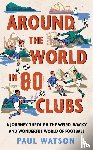 Watson, Paul - Around the World in 80 Clubs