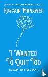 Manawer, Hussain - I Wanted to Quit Too