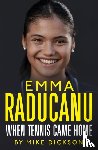 Dickson, Mike - Emma Raducanu: When Tennis Came Home