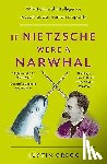 Gregg, Justin - If Nietzsche Were a Narwhal - What Animal Intelligence Reveals About Human Stupidity