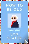 Slater, Lyn - How to Be Old
