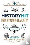 Snow, History Hit & Dan - The History Hit Miscellany of Facts, Figures and Fascinating Finds introduced by Dan Snow
