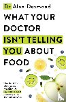 Desmond, Alan - What Your Doctor Isn't Telling You About Food
