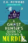 Petford, F.H. - A Ghost Hunter's Guide to Solving a Murder