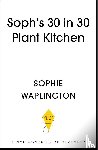 Macfie, Sophie - Soph's Plant Kitchen 30 in 30: 30g of protein, 30 minutes or less