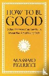 Pigliucci, Massimo - How To Be Good