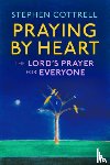 Cottrell, Stephen - Praying by Heart: The Lord's Prayer for Everyone