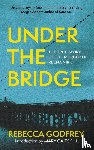 Godfrey, Rebecca - Under the Bridge