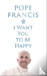 Francis, Pope - I Want You to be Happy