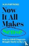 Partridge, Alex - Now It All Makes Sense - How An ADHD Diagnosis Changed My Life