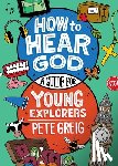 Greig, Pete - How to Hear God: A Guide for Young Explorers