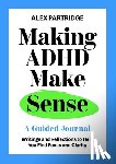Partridge, Alex - Making ADHD Make Sense