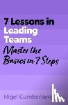 Cumberland, Nigel - 7 Lessons in Leading Teams