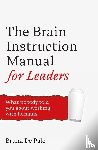 Palo, Bruna De - The Brain Instruction Manual for Leaders