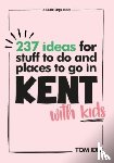 Idle, Tom - 237 Ideas For Stuff To Do And Places To Go In Kent With Kids