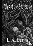 Lewis, L. A. - Tales of the Grotesque