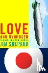 Shepard, Jim - Love and Hydrogen