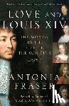 Fraser, Antonia - Love and Louis XIV: The Women in the Life of the Sun King
