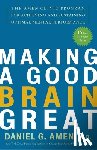 Amen, Daniel G. - Making a Good Brain Great: The Amen Clinic Program for Achieving and Sustaining Optimal Mental Performance