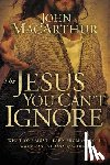 MacArthur, John F. - The Jesus You Can't Ignore