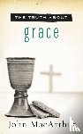 MacArthur, John F. - The Truth About Grace