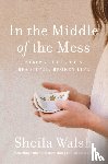 Walsh, Sheila - In the Middle of the Mess