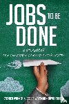 Wunker, Stephen, Wattman, Jessica, Farber, David - Jobs to Be Done