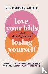 Cutlip, Morgan - Love Your Kids Without Losing Yourself