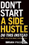 Page, Brian - Don't Start a Side Hustle!: Work Less, Earn More, and Live Free