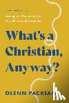 Packiam, Glenn - What's a Christian, Anyway?