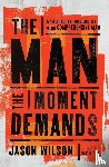 Wilson, Jason - The Man the Moment Demands