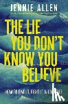 Allen, Jennie - The Lie You Don't Know You Believe: How to Find It, Fight It, and Live Free