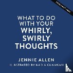Allen, Jennie - What to Do with Your Whirly, Swirly Thoughts