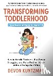 Kuntzman, Devon - Transforming Toddlerhood: How to Handle Tantrums, End Power Struggles, and Raise Resilient Kids---Without Losing Your Mind