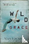 Lucado, Max - Wild Grace: What Happens When Grace Happens