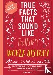 Carley, Shane - True Facts That Sound Like Bull$#*t: World History