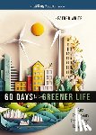 White, Heather - 60 Days to a Greener Life: Ease Eco-Anxiety Through Joyful Daily Action