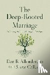Allender, Dan B. - The Deep-Rooted Marriage: Cultivating Intimacy, Healing, and Delight
