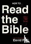 Platt, David - How to Read the Bible: A Simple Guide to Deeper Intimacy with God