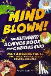 Carley, Shane - Mind Blown! The Ultimate Science Book for Curious Kids