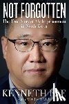 Bae, Kenneth - Not Forgotten: The True Story of My Imprisonment in North Korea