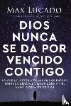 Lucado, Max - Dios Nunca Se Da Por Vencido Contigo: Lo Que La Historia de Jacob Nos Enseña Sobre La Gracia, La Misericordia Y El Amor Incesante de Dios