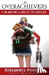 Robbins, Alexandra - The Overachievers: The Secret Lives of Driven Kids