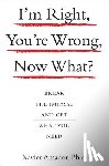 Xavier, Amador - I'm Right, You're Wrong, Now What?: Break the Impasse and Get What You Need