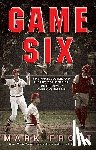 Frost, Mark - Game Six: Cincinnati, Boston, and the 1975 World Series: The Triumph of America's Pastime