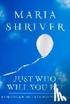 Shriver, Maria - Just Who Will You Be?